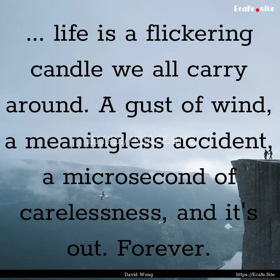 ... life is a flickering candle we all carry.... : Quote by David Wong