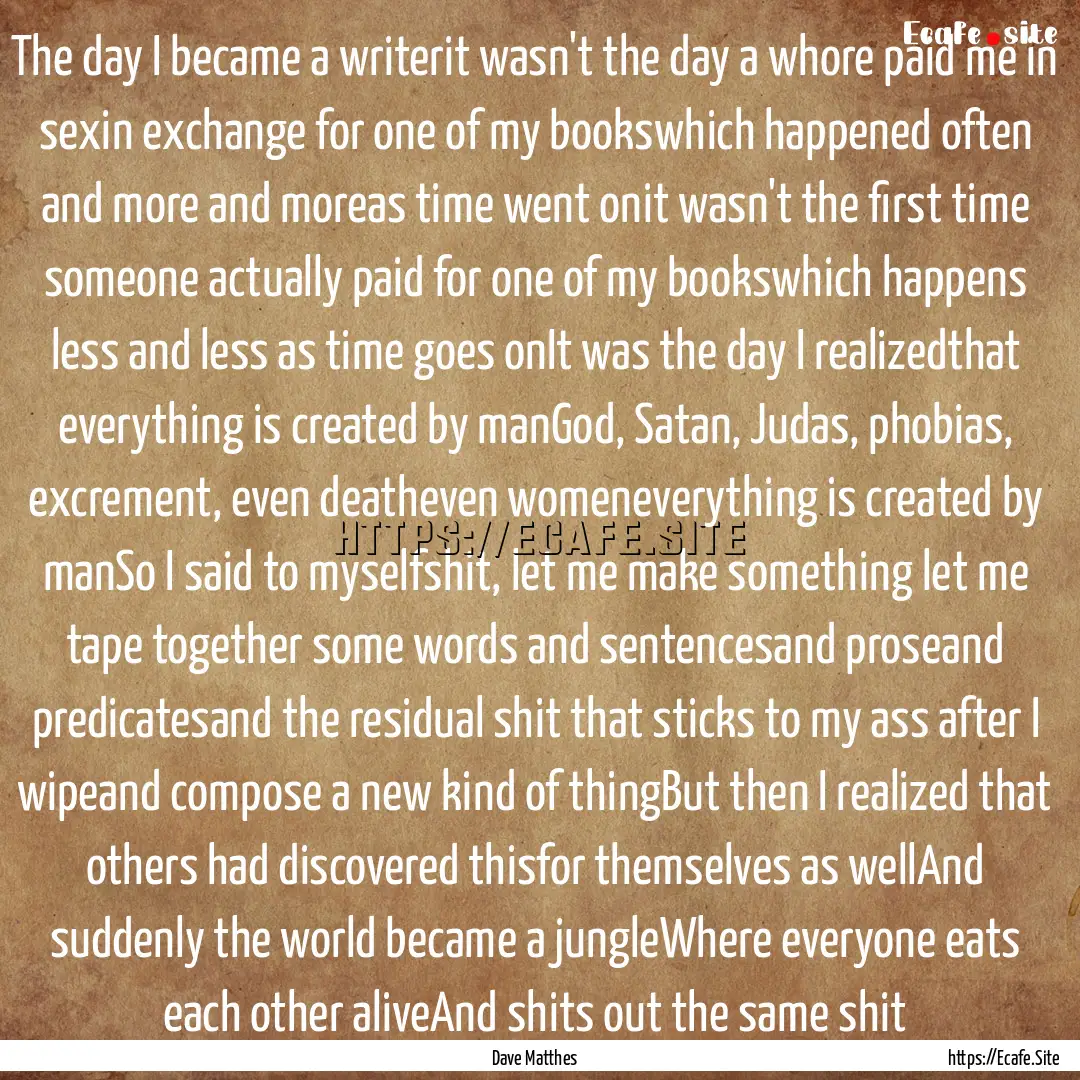 The day I became a writerit wasn't the day.... : Quote by Dave Matthes