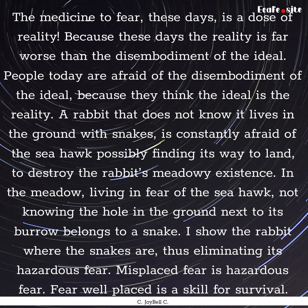 The medicine to fear, these days, is a dose.... : Quote by C. JoyBell C.