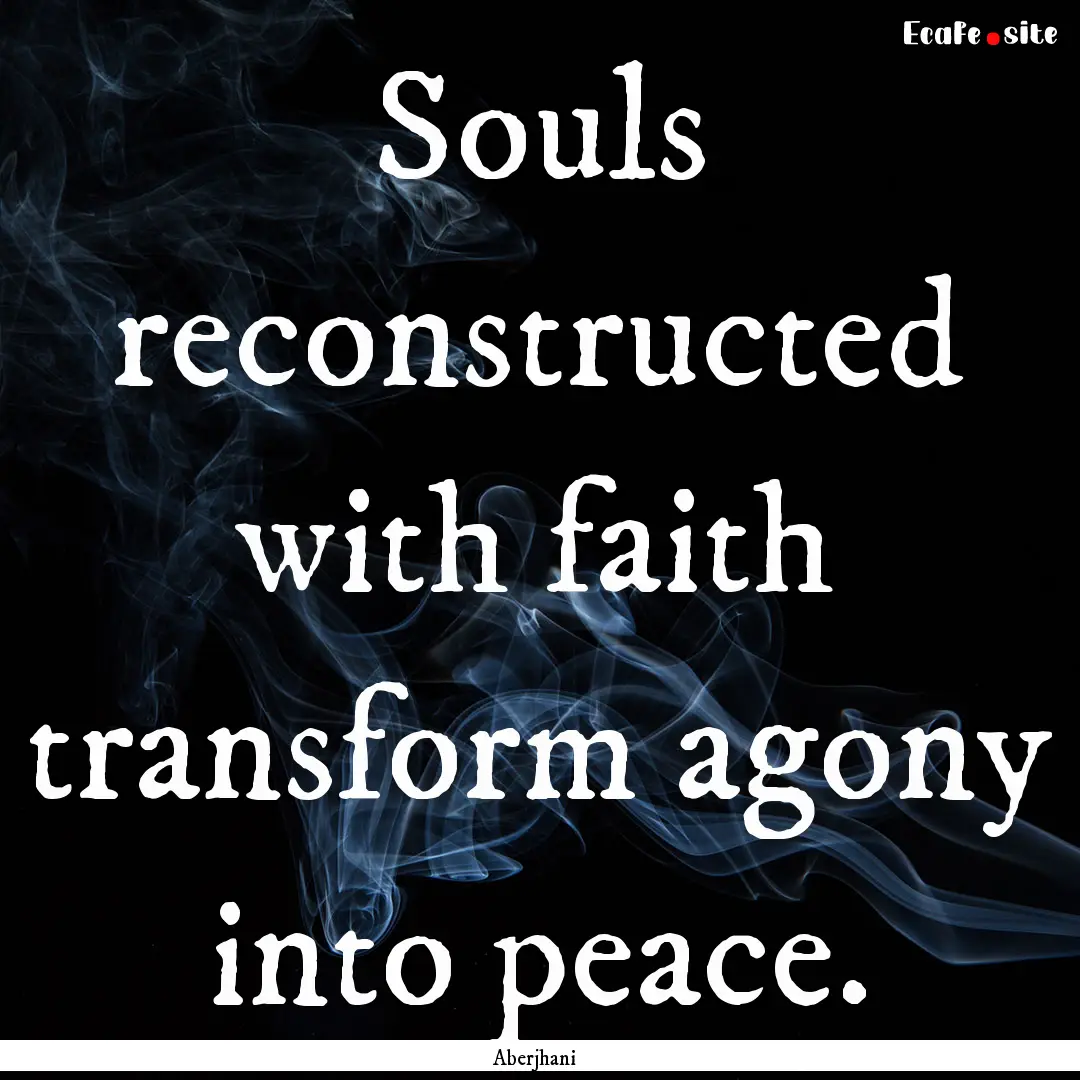 Souls reconstructed with faith transform.... : Quote by Aberjhani