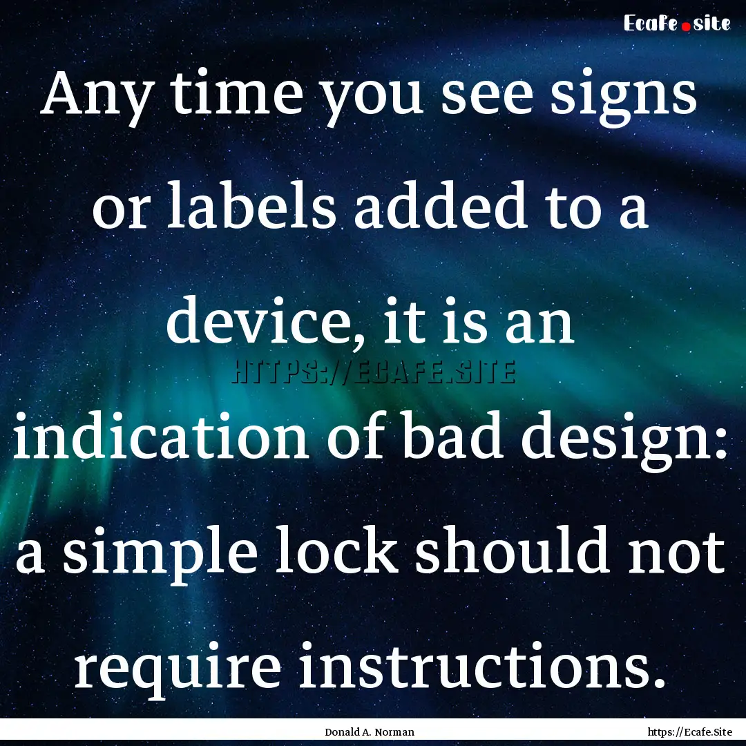 Any time you see signs or labels added to.... : Quote by Donald A. Norman