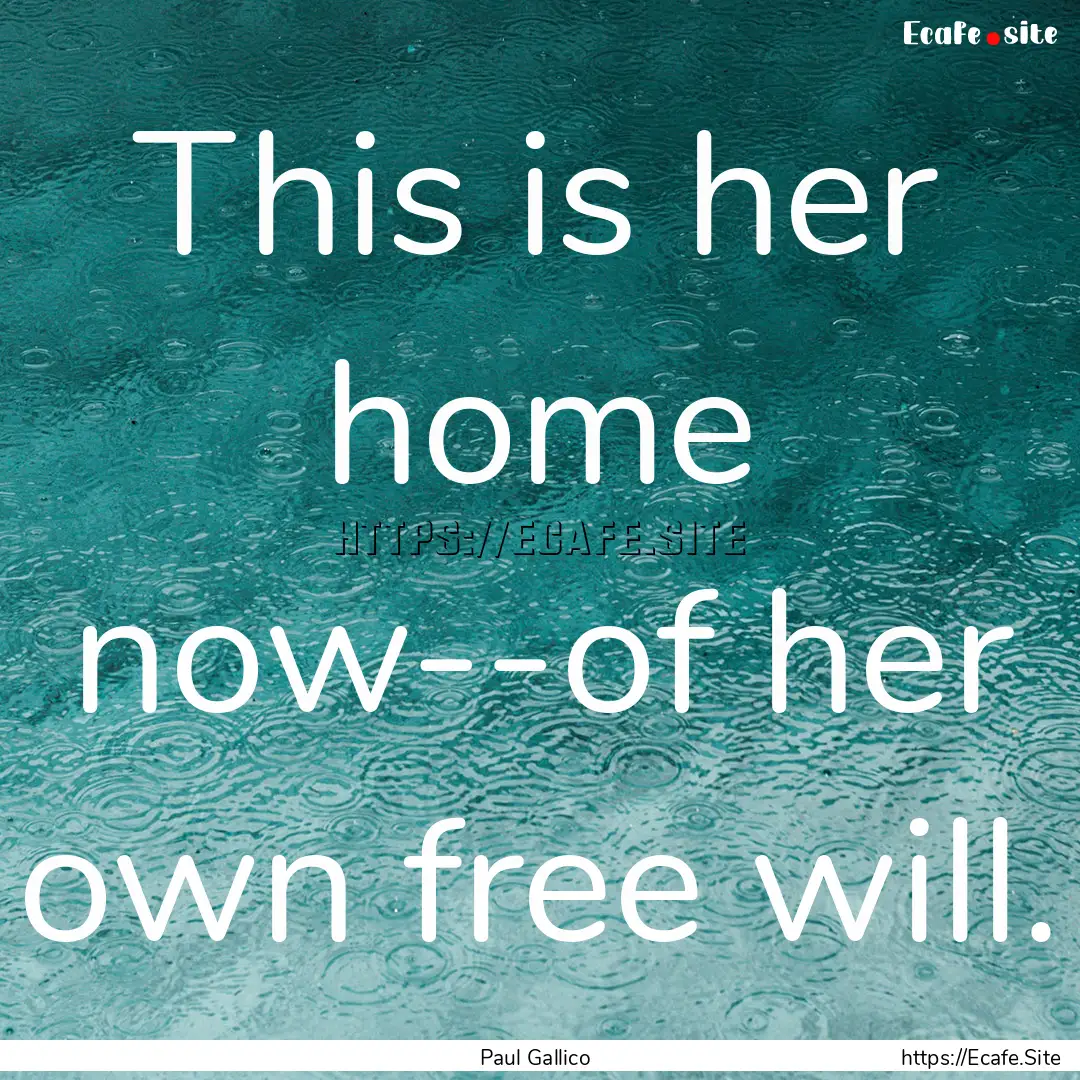 This is her home now--of her own free will..... : Quote by Paul Gallico