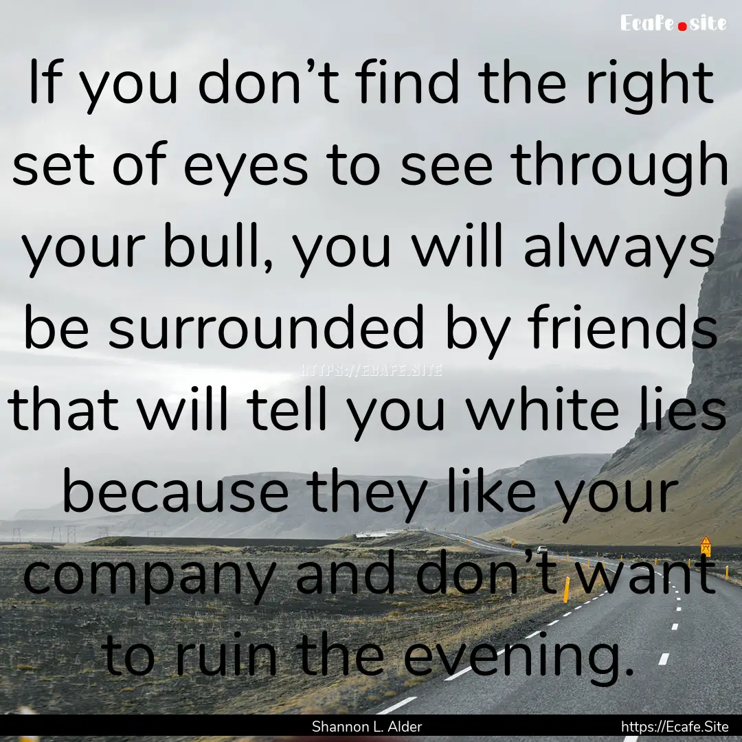 If you don’t find the right set of eyes.... : Quote by Shannon L. Alder