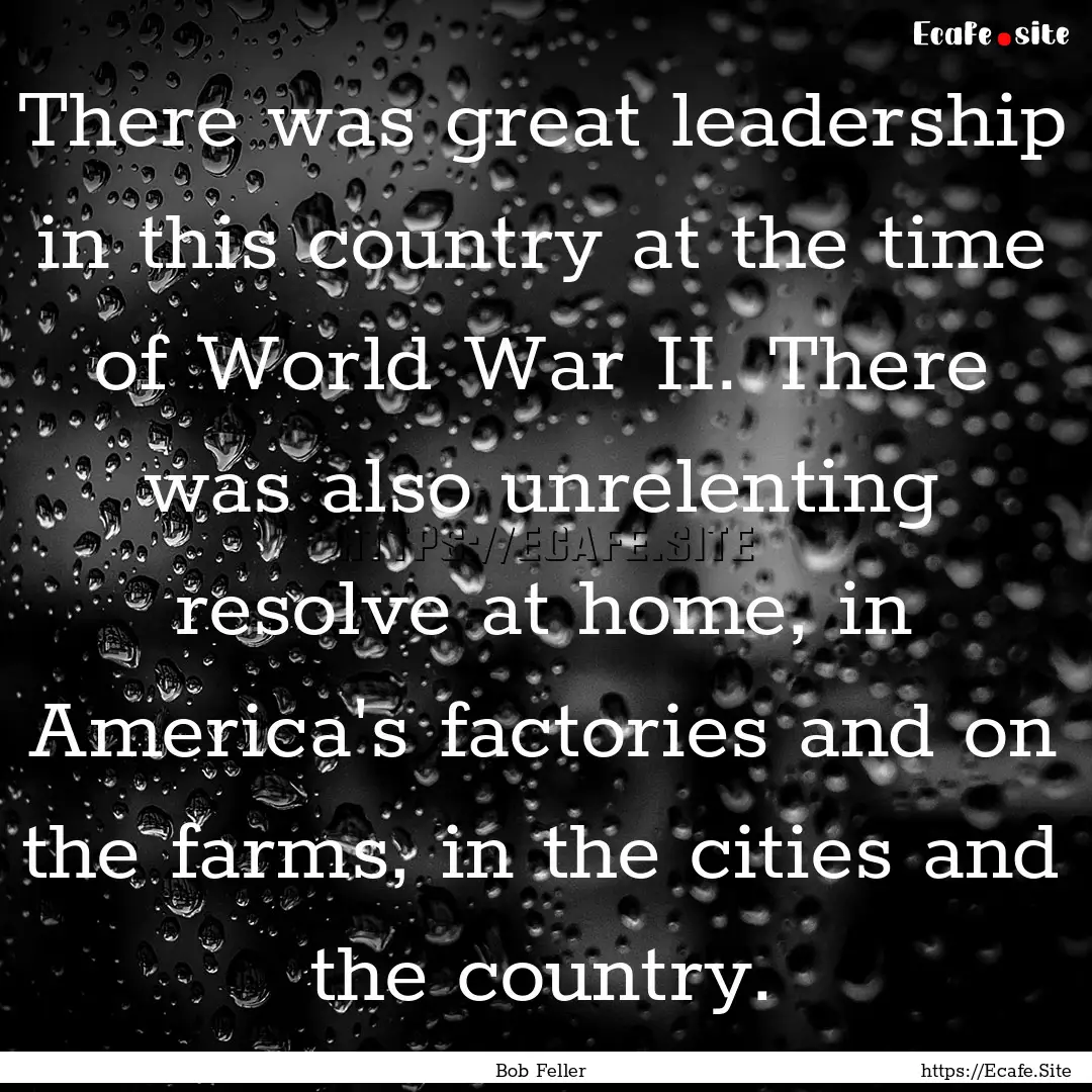 There was great leadership in this country.... : Quote by Bob Feller