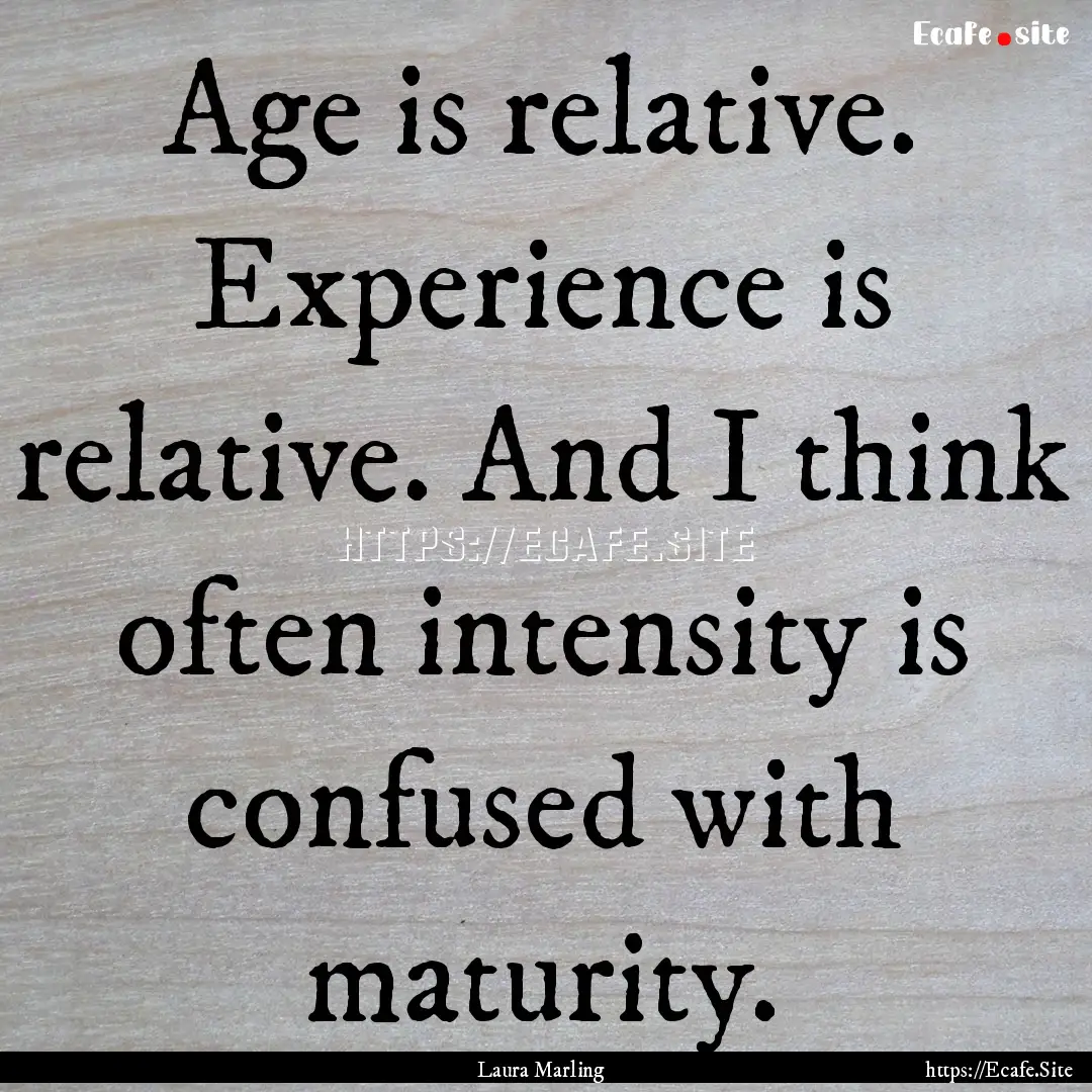 Age is relative. Experience is relative..... : Quote by Laura Marling