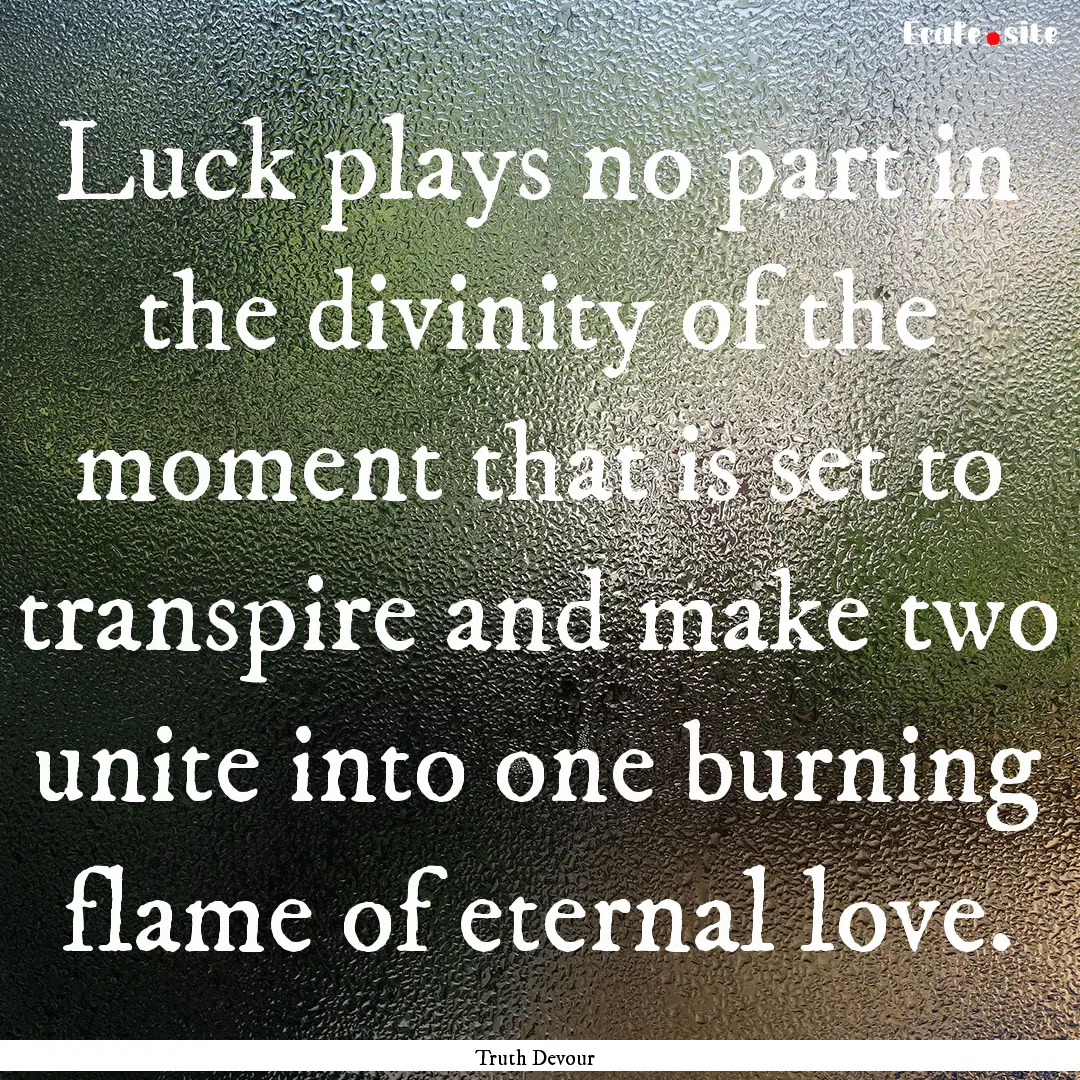 Luck plays no part in the divinity of the.... : Quote by Truth Devour