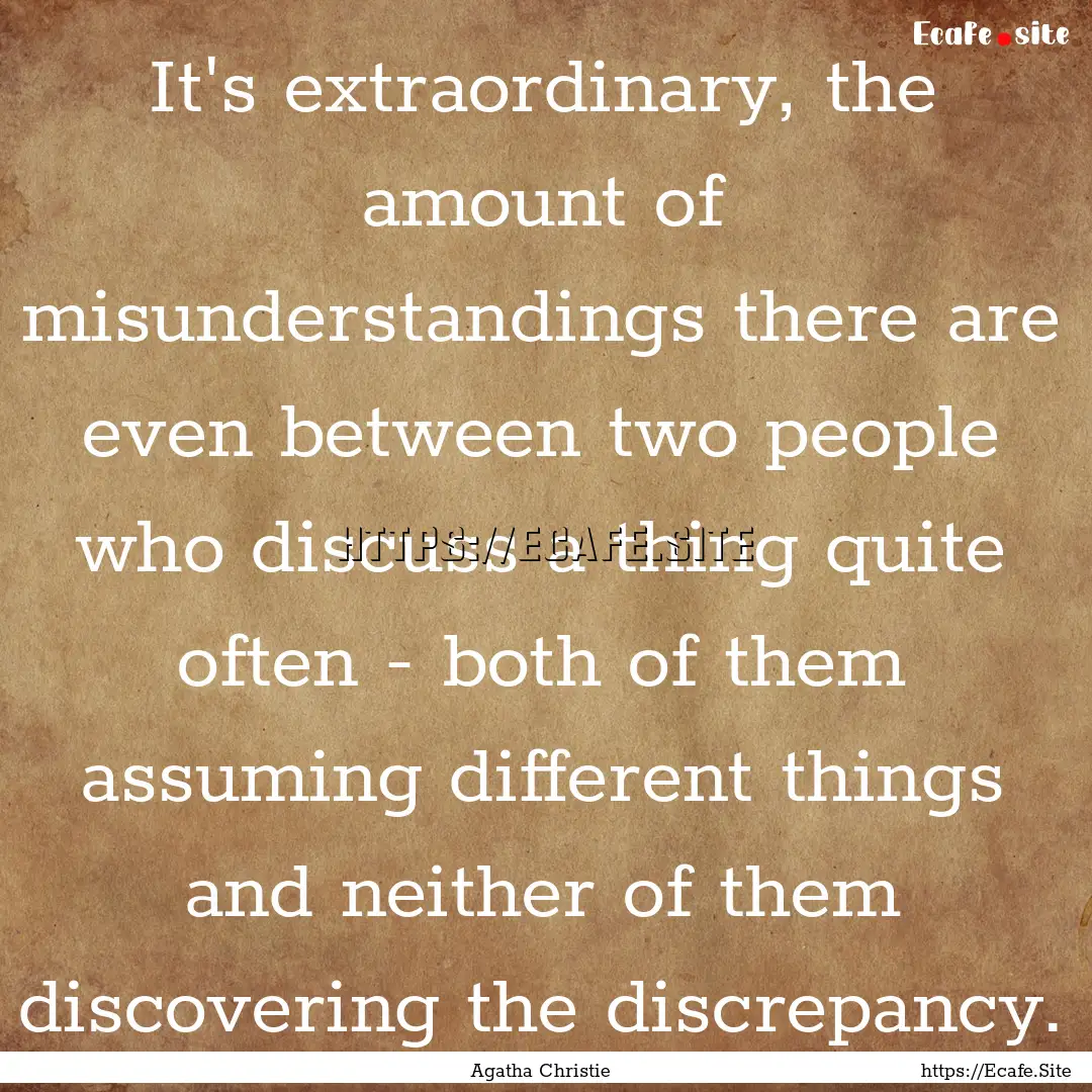 It's extraordinary, the amount of misunderstandings.... : Quote by Agatha Christie