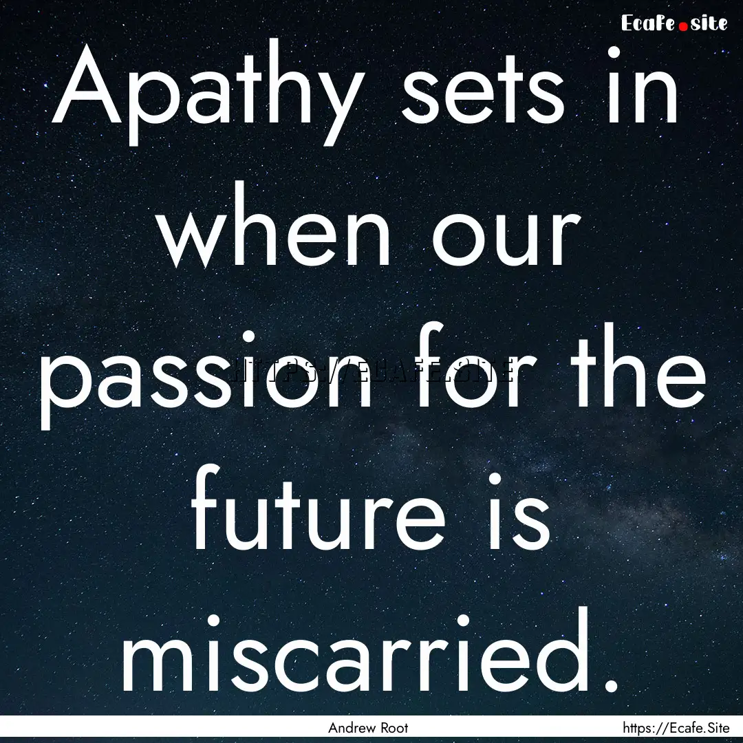 Apathy sets in when our passion for the future.... : Quote by Andrew Root