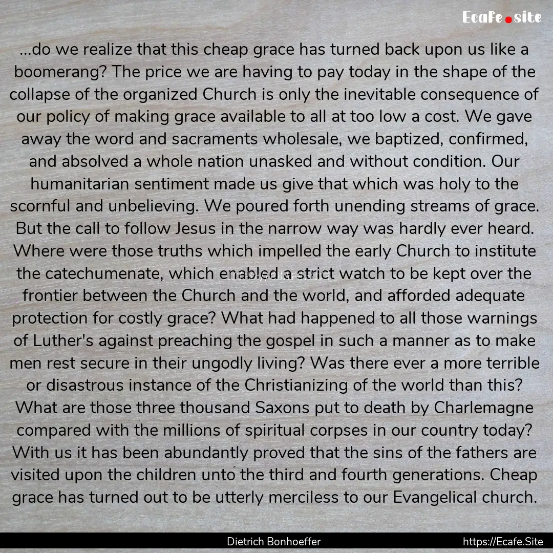 ...do we realize that this cheap grace has.... : Quote by Dietrich Bonhoeffer