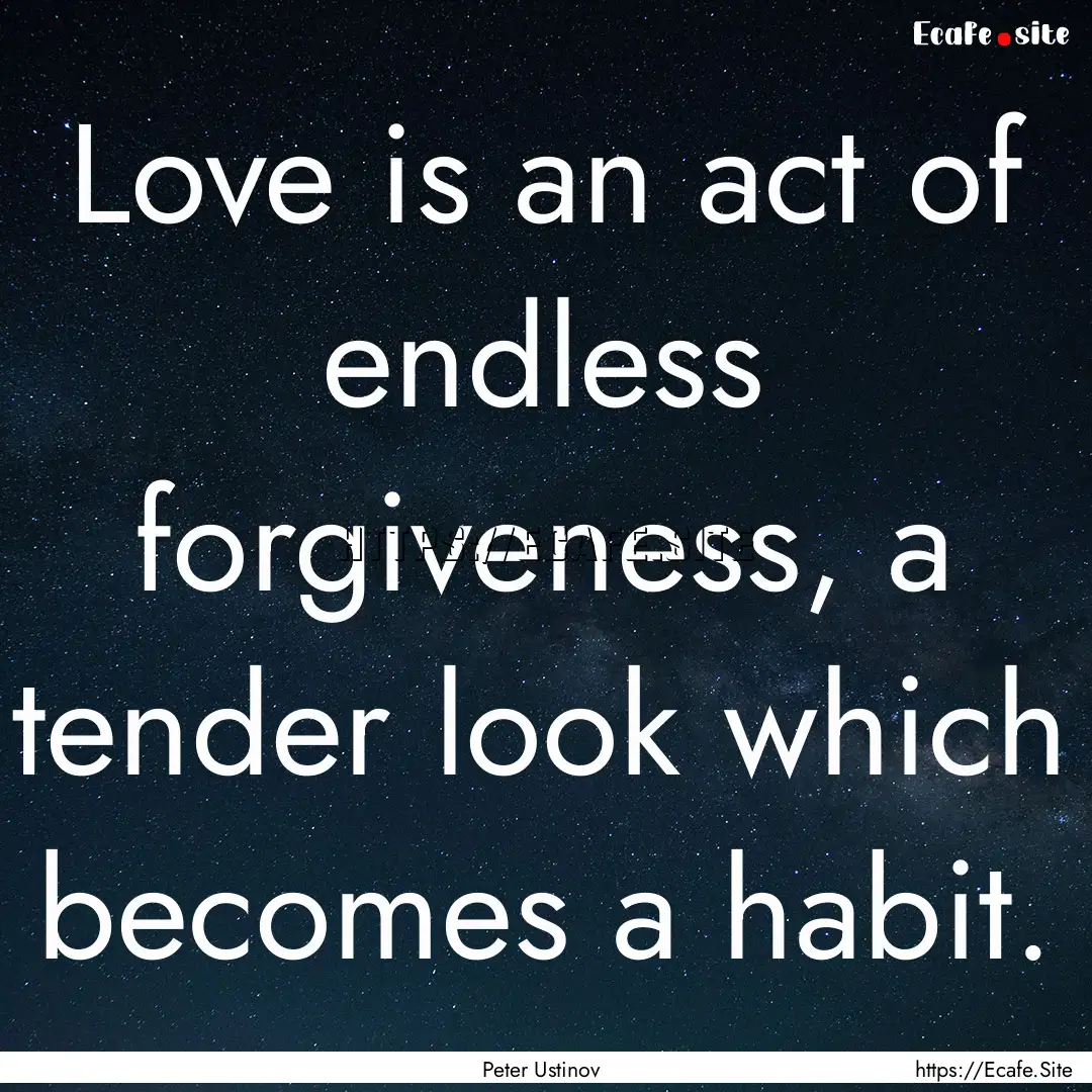 Love is an act of endless forgiveness, a.... : Quote by Peter Ustinov