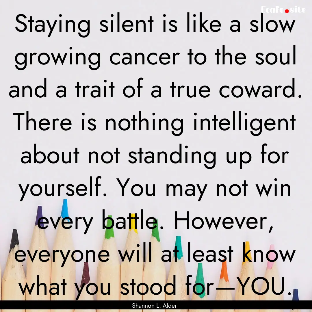 Staying silent is like a slow growing cancer.... : Quote by Shannon L. Alder