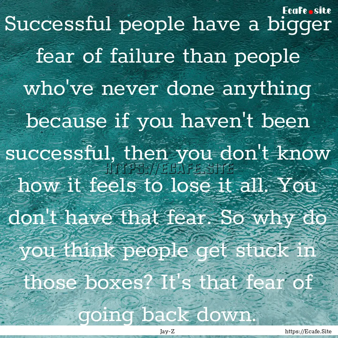 Successful people have a bigger fear of failure.... : Quote by Jay-Z