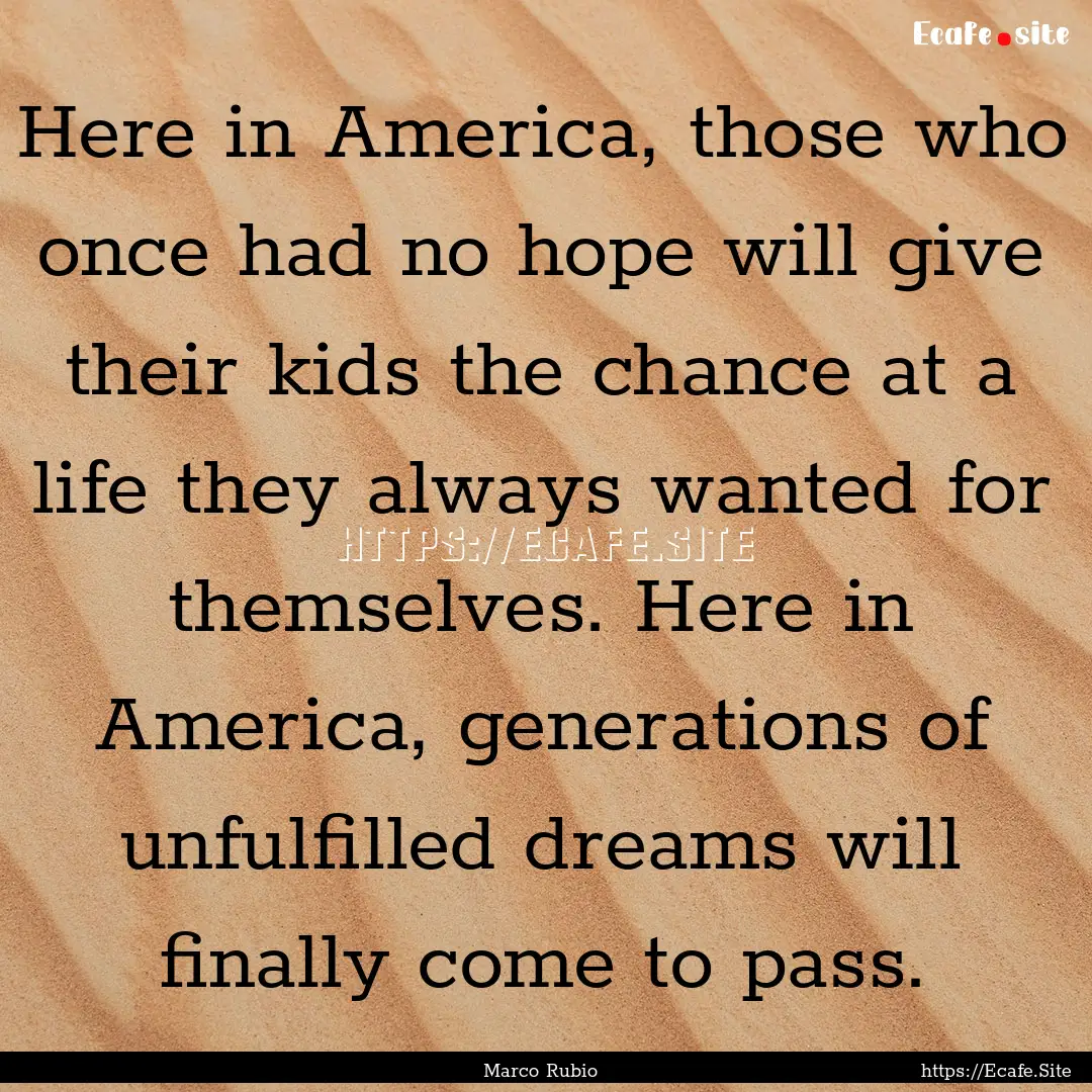 Here in America, those who once had no hope.... : Quote by Marco Rubio