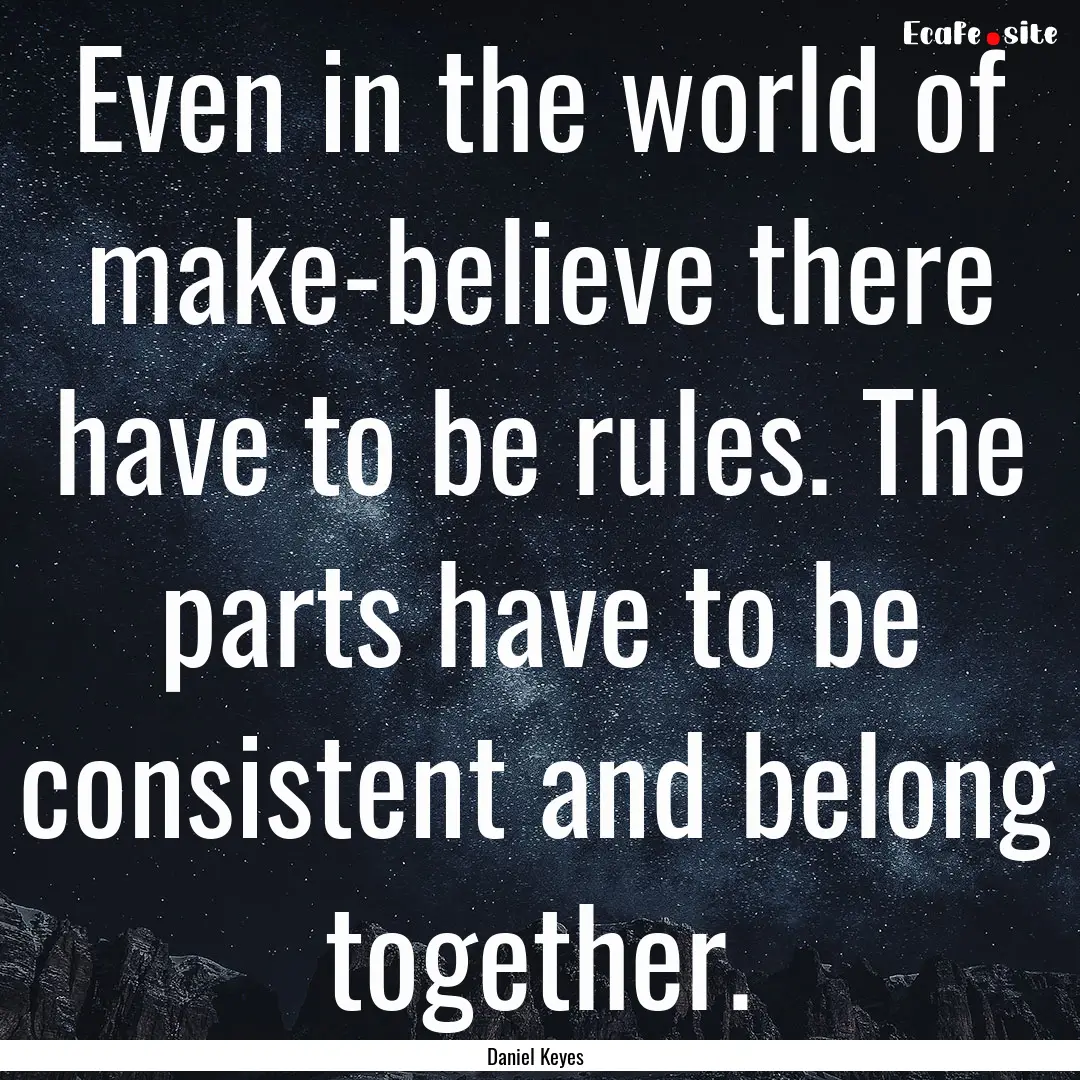 Even in the world of make-believe there have.... : Quote by Daniel Keyes