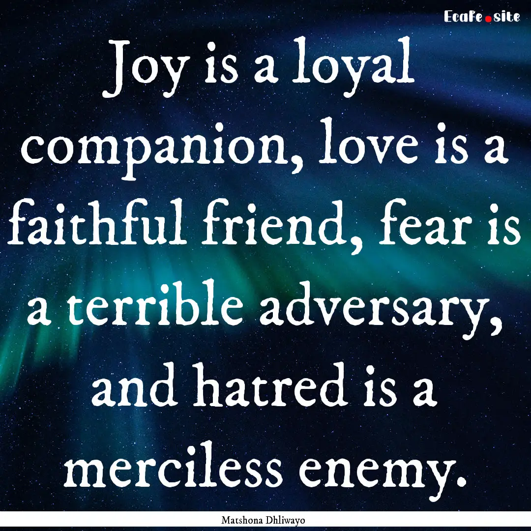 Joy is a loyal companion, love is a faithful.... : Quote by Matshona Dhliwayo