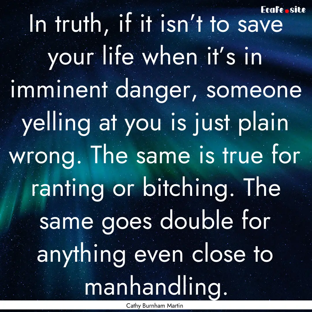 In truth, if it isn’t to save your life.... : Quote by Cathy Burnham Martin