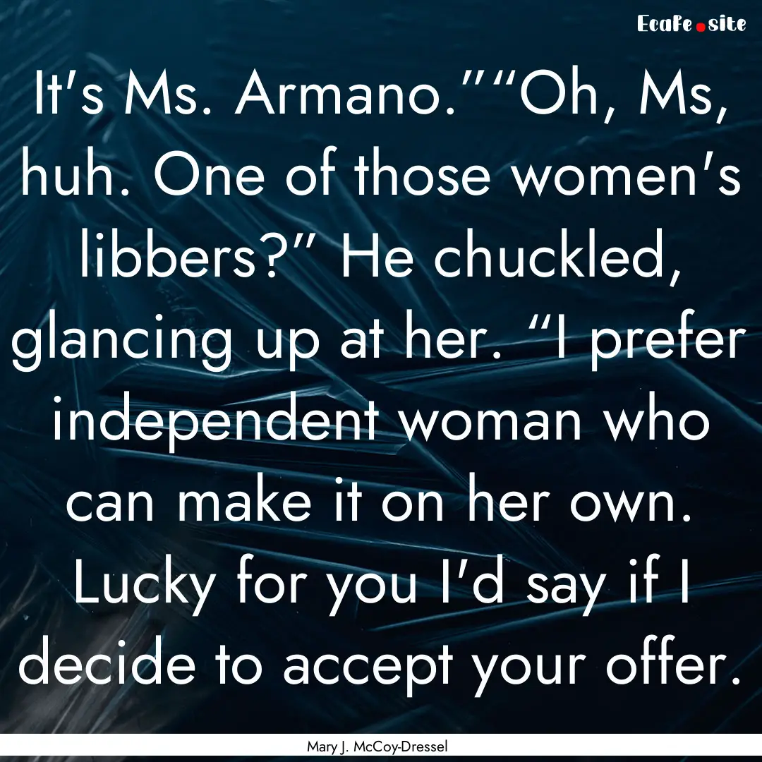 It's Ms. Armano.”“Oh, Ms, huh. One of.... : Quote by Mary J. McCoy-Dressel