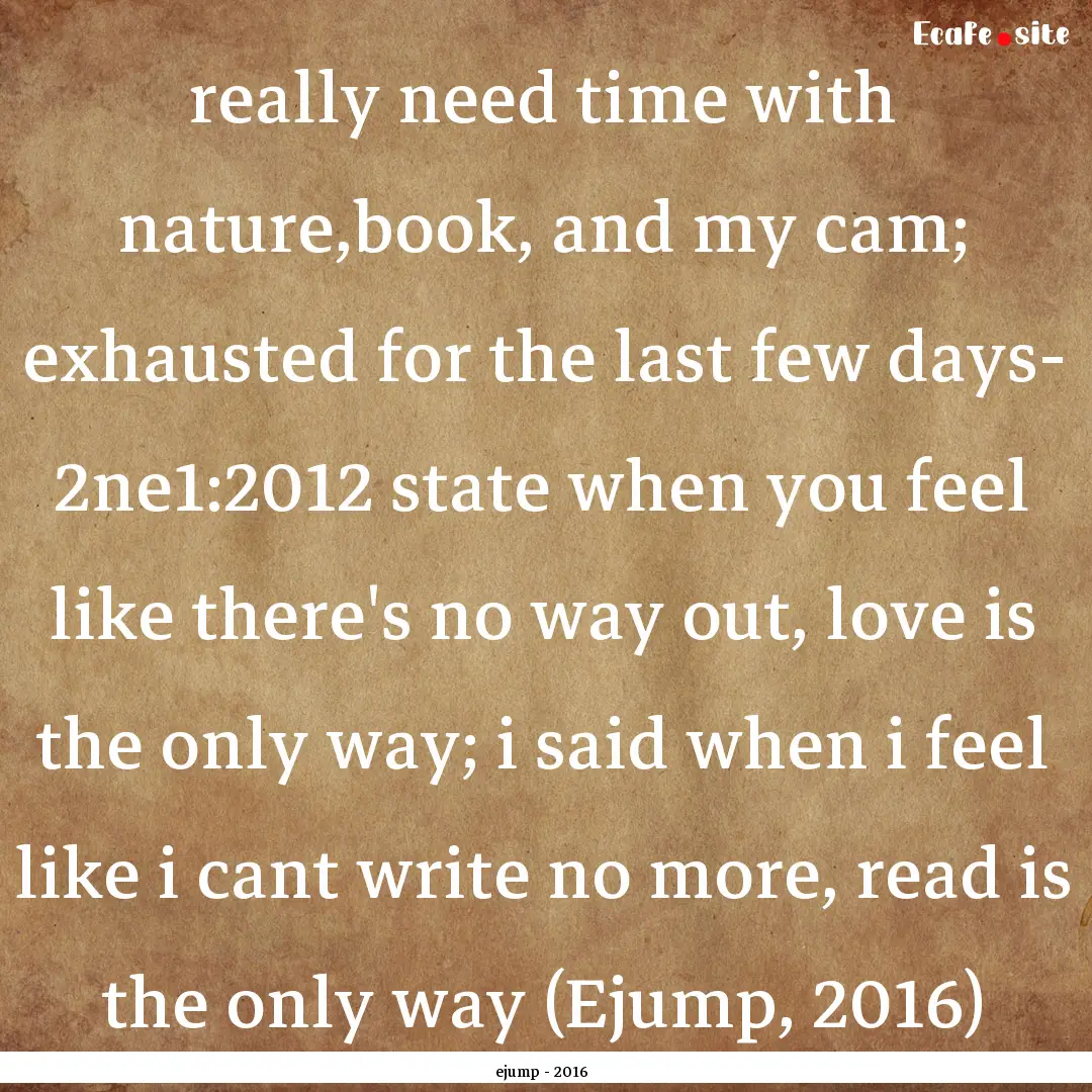 really need time with nature,book, and my.... : Quote by ejump - 2016