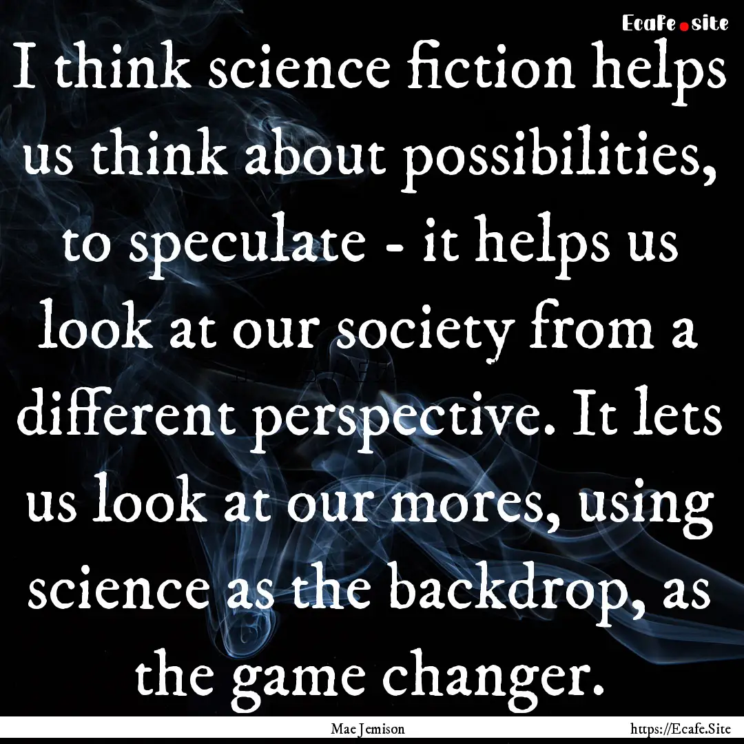 I think science fiction helps us think about.... : Quote by Mae Jemison