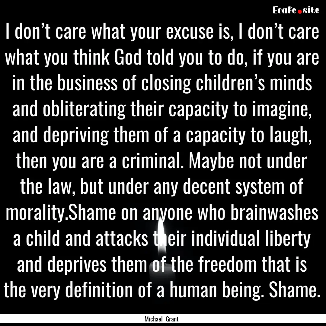 I don’t care what your excuse is, I don’t.... : Quote by Michael Grant