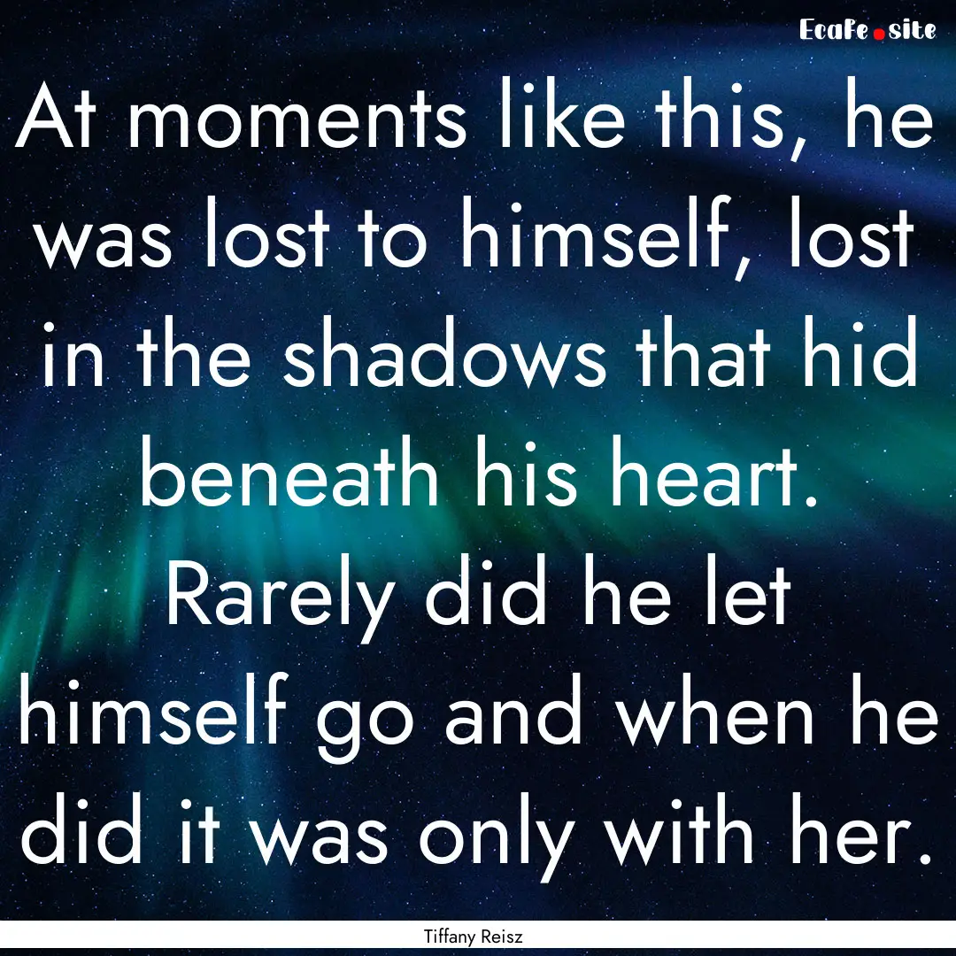 At moments like this, he was lost to himself,.... : Quote by Tiffany Reisz