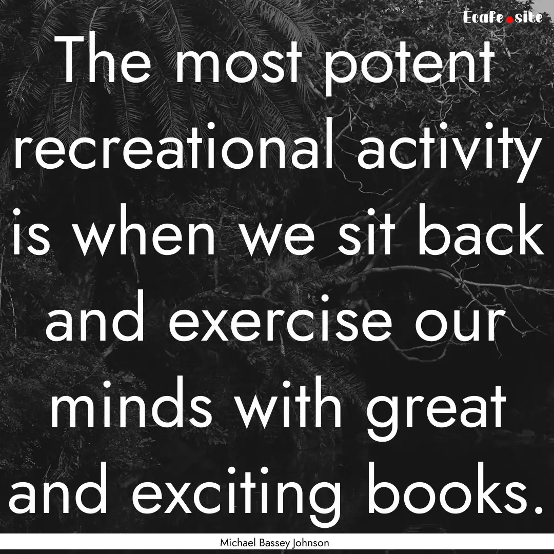 The most potent recreational activity is.... : Quote by Michael Bassey Johnson