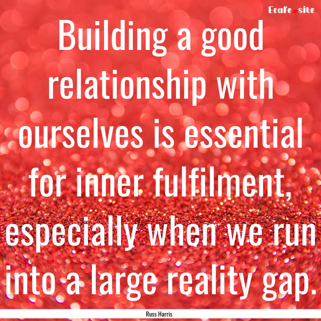 Building a good relationship with ourselves.... : Quote by Russ Harris