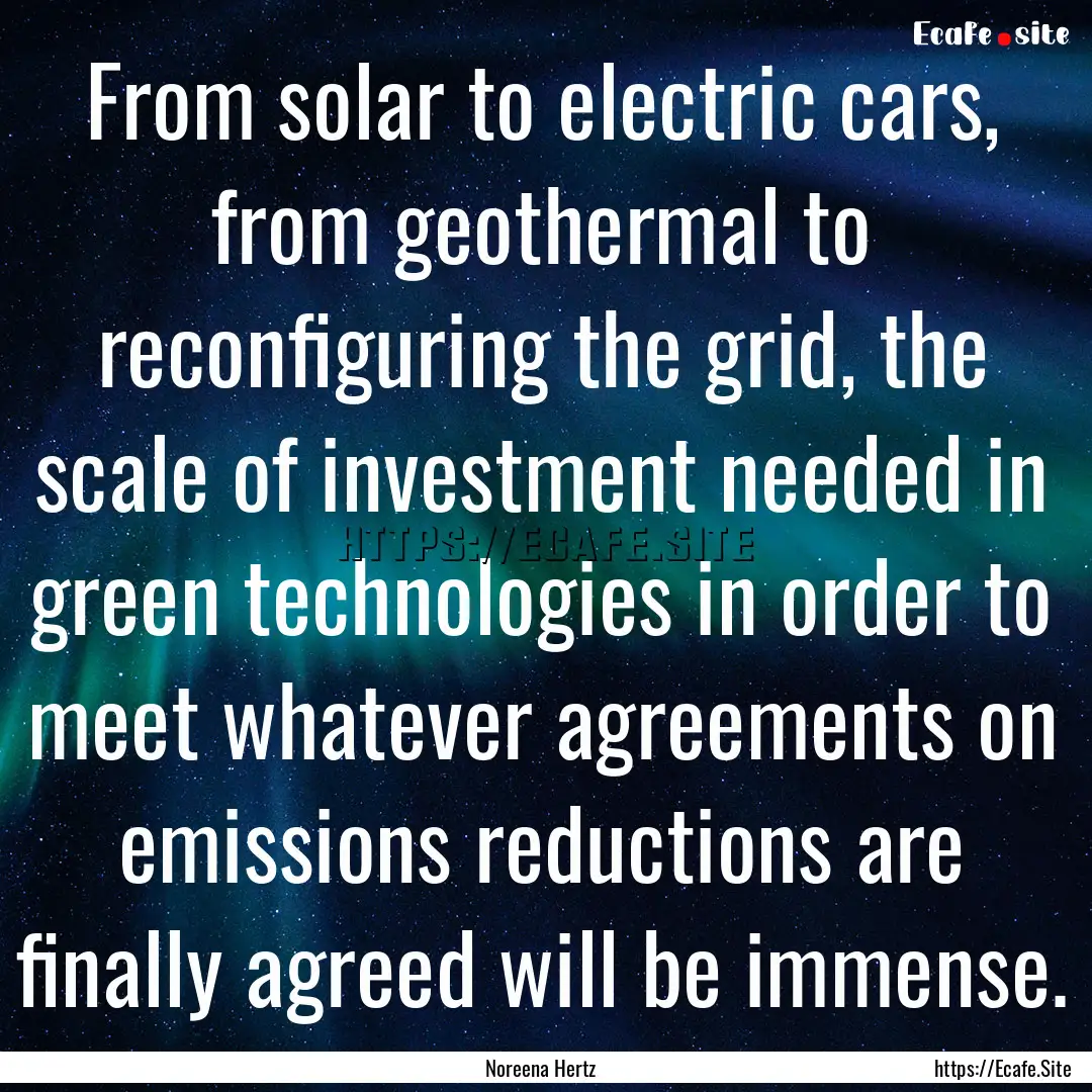 From solar to electric cars, from geothermal.... : Quote by Noreena Hertz