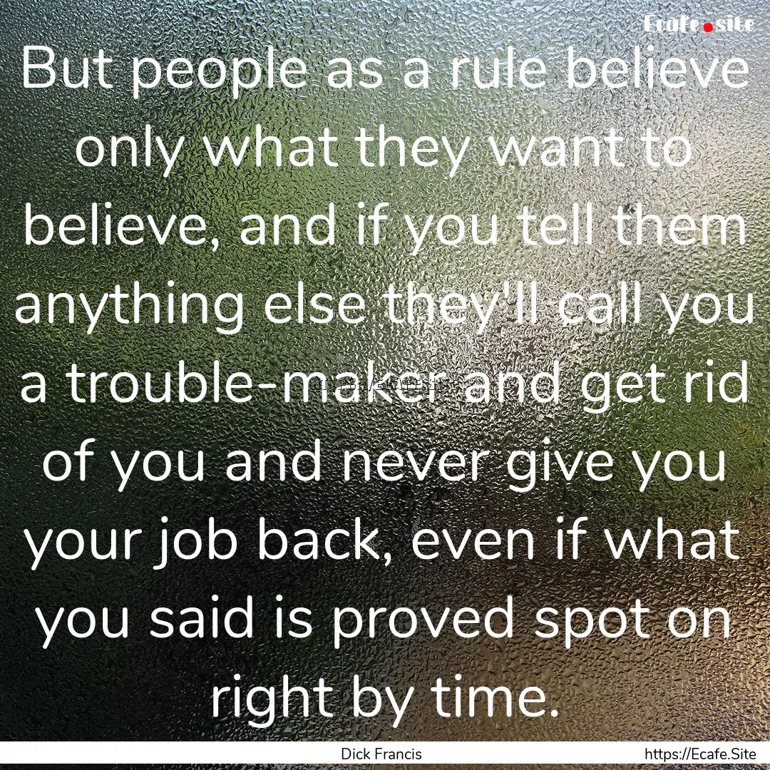 But people as a rule believe only what they.... : Quote by Dick Francis