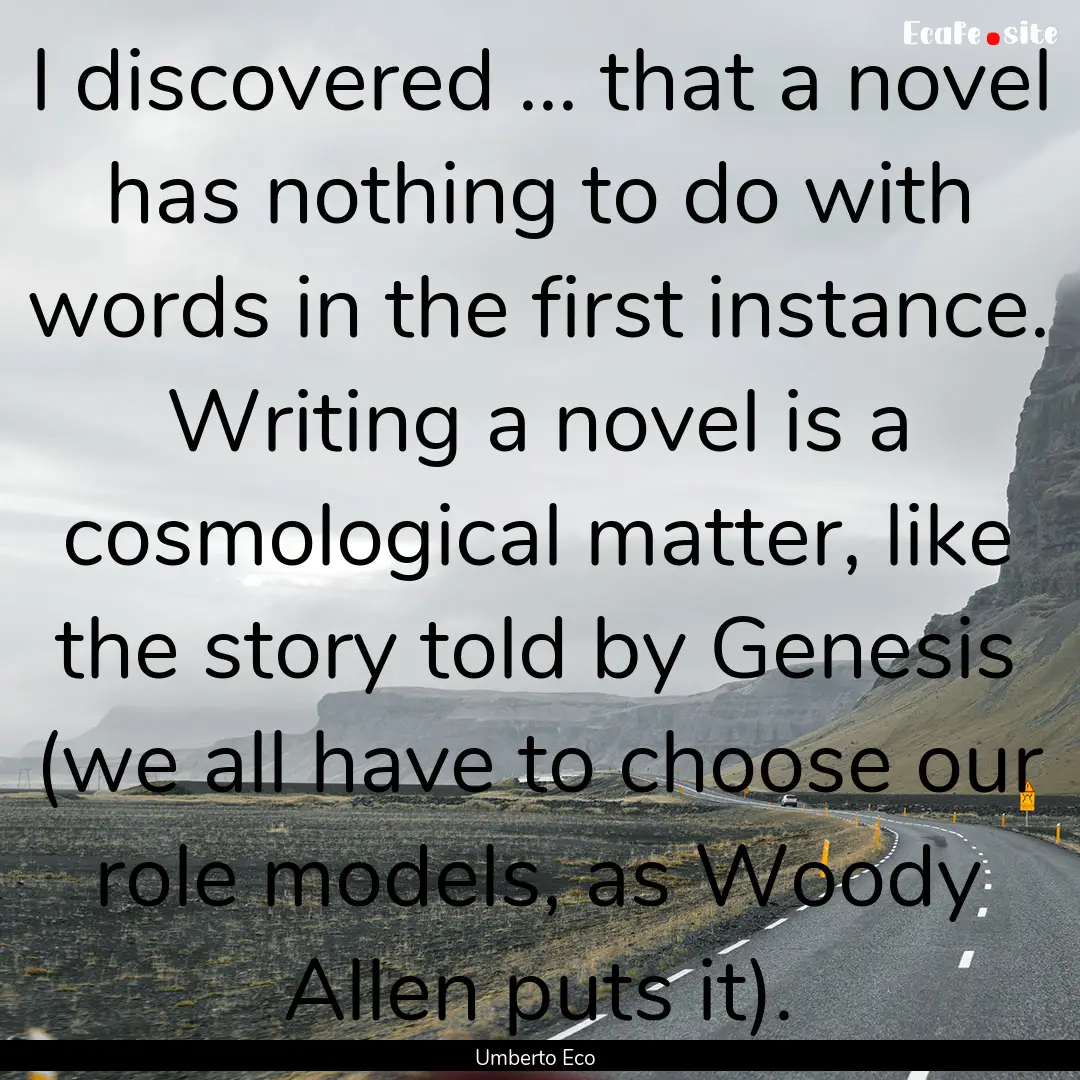 I discovered ... that a novel has nothing.... : Quote by Umberto Eco