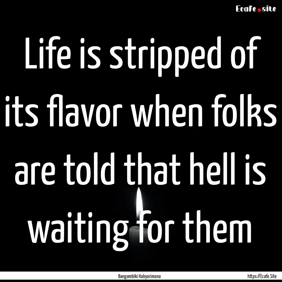 Life is stripped of its flavor when folks.... : Quote by Bangambiki Habyarimana