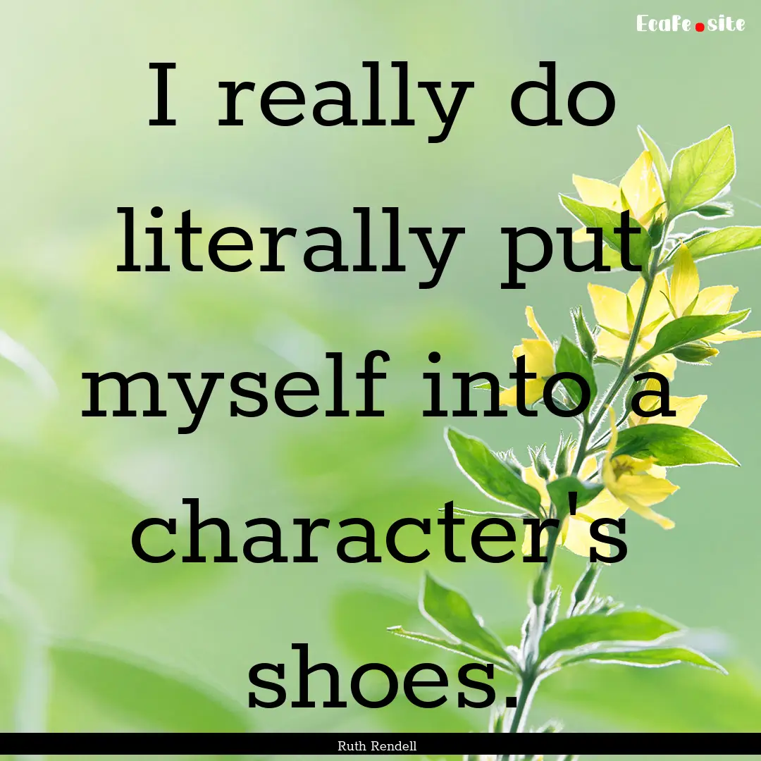 I really do literally put myself into a character's.... : Quote by Ruth Rendell