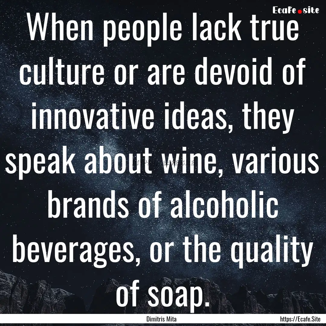 When people lack true culture or are devoid.... : Quote by Dimitris Mita