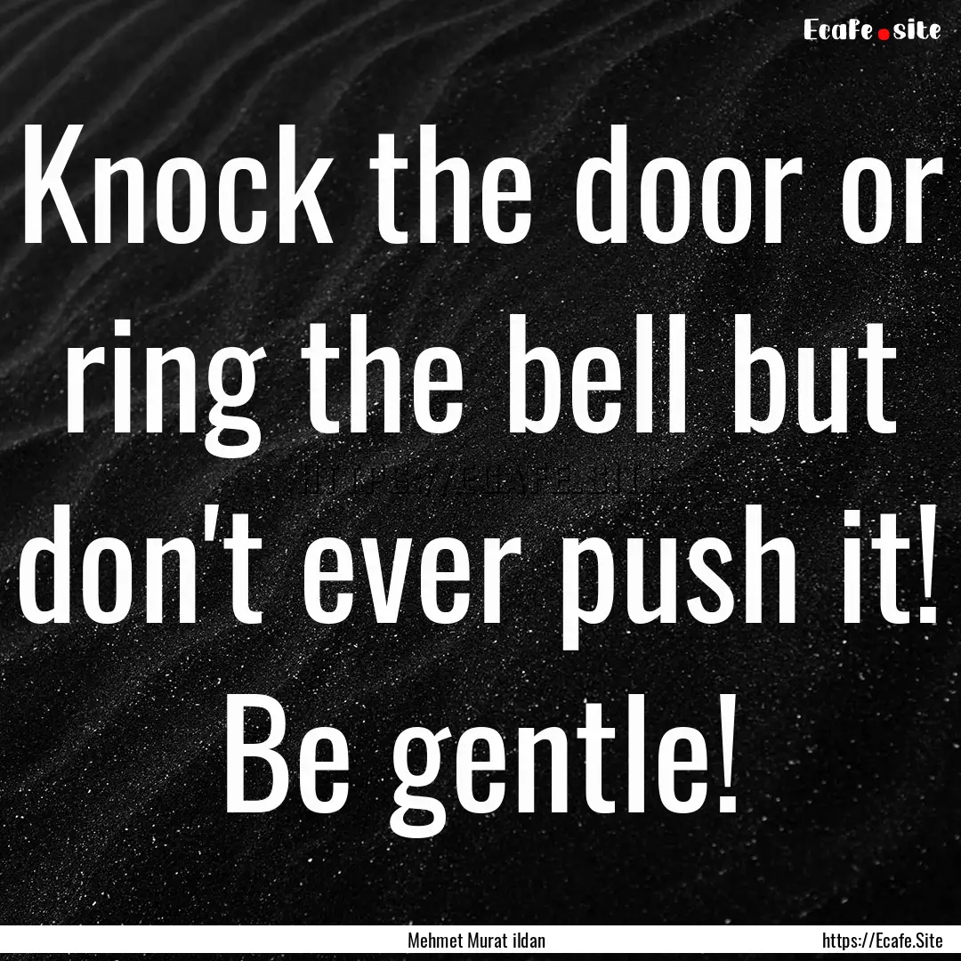 Knock the door or ring the bell but don't.... : Quote by Mehmet Murat ildan