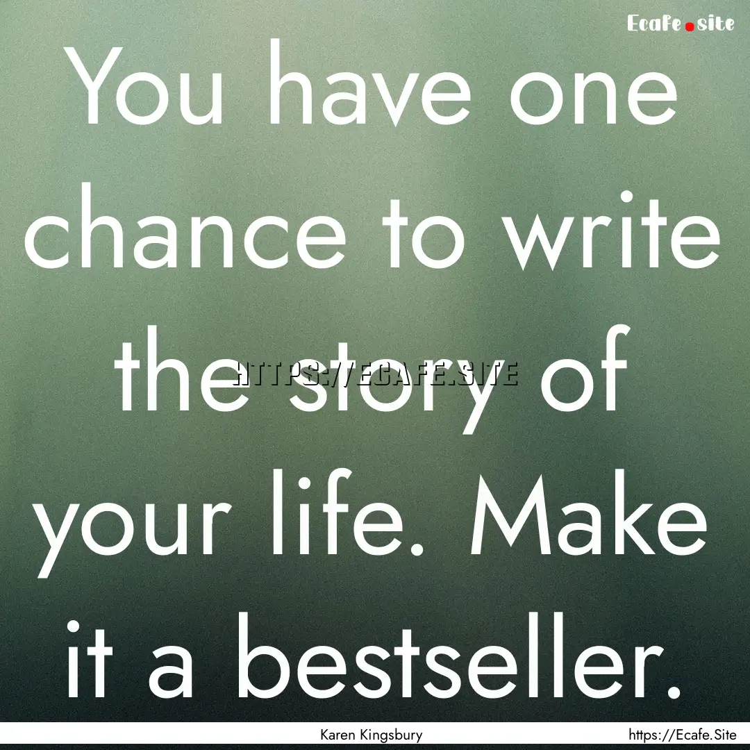 You have one chance to write the story of.... : Quote by Karen Kingsbury