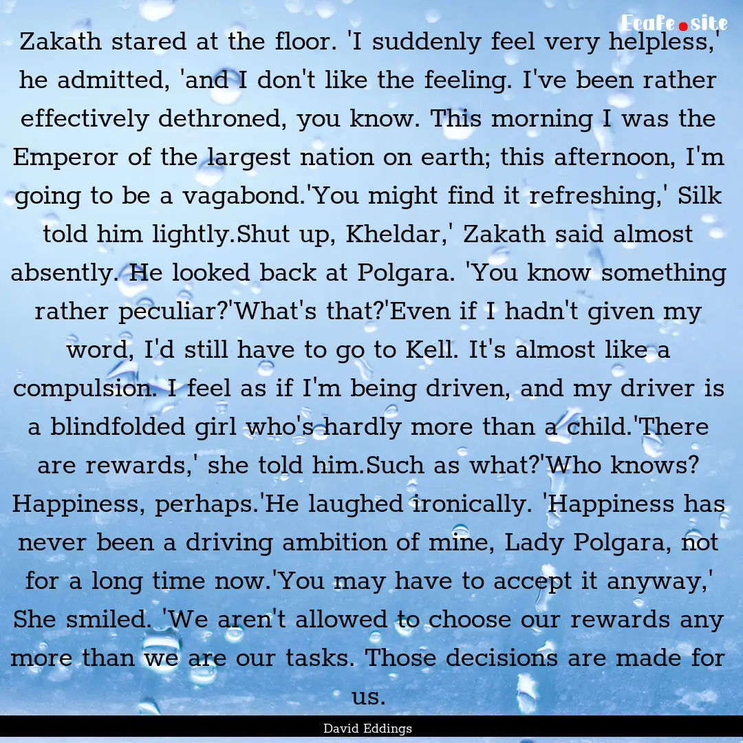 Zakath stared at the floor. 'I suddenly feel.... : Quote by David Eddings