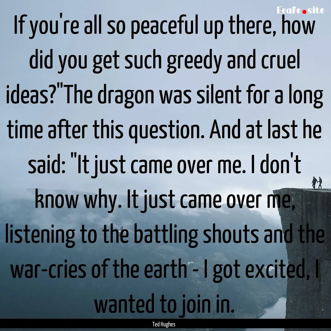 If you're all so peaceful up there, how did.... : Quote by Ted Hughes