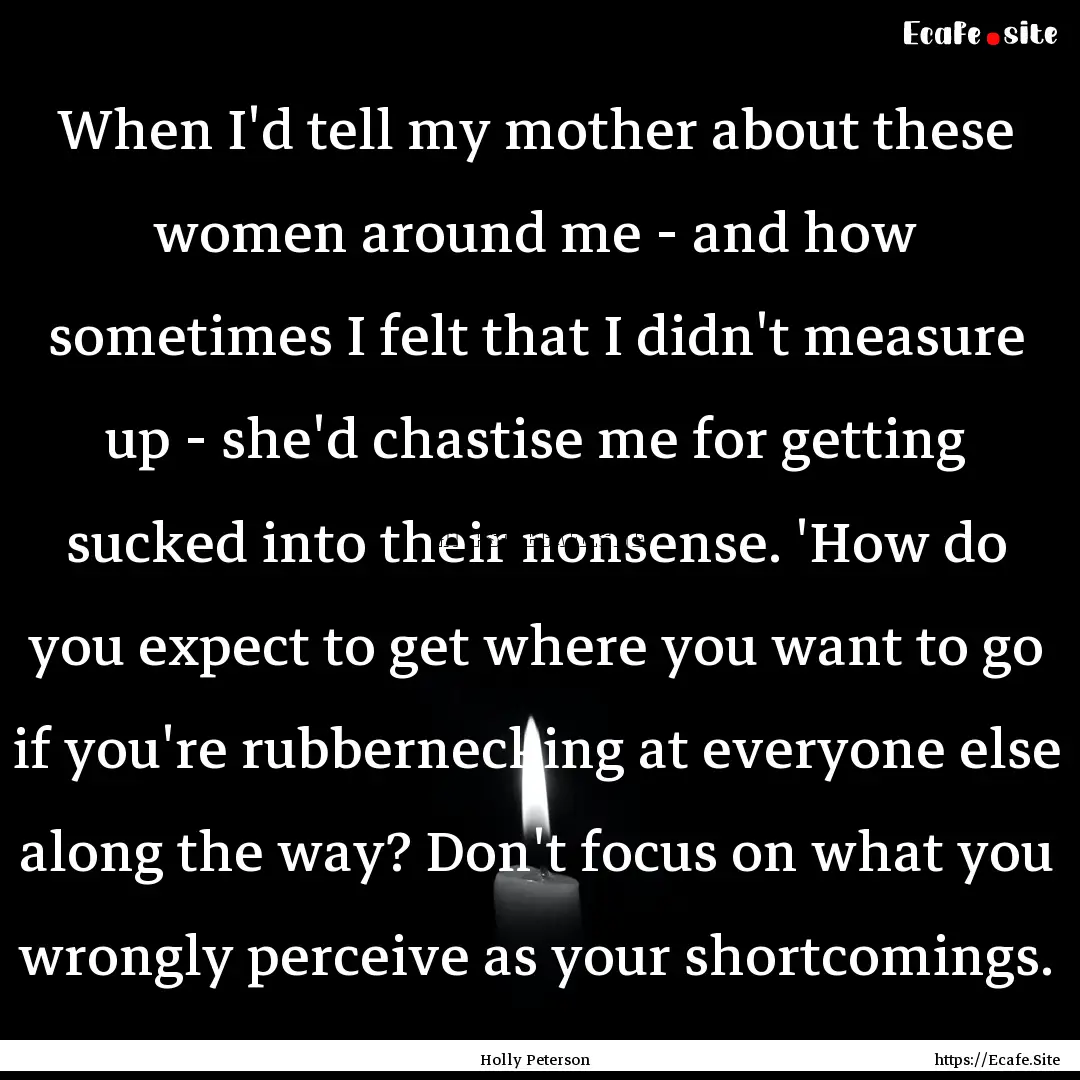 When I'd tell my mother about these women.... : Quote by Holly Peterson