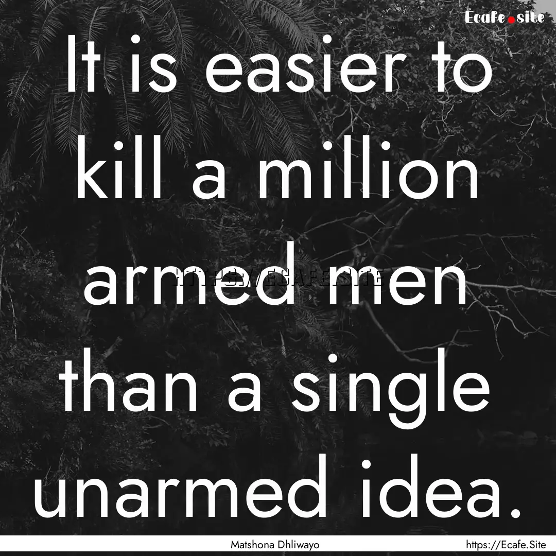 It is easier to kill a million armed men.... : Quote by Matshona Dhliwayo