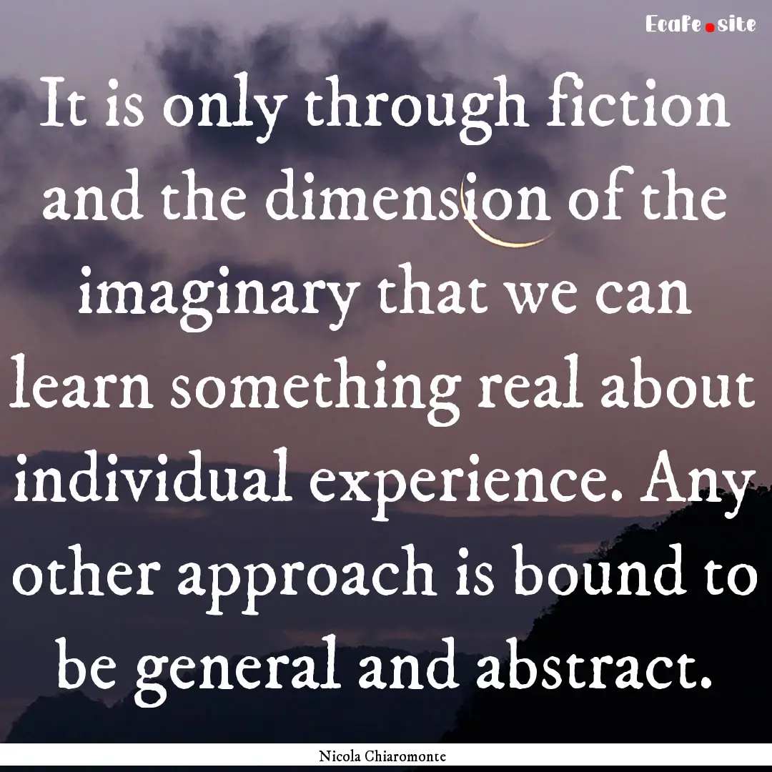 It is only through fiction and the dimension.... : Quote by Nicola Chiaromonte