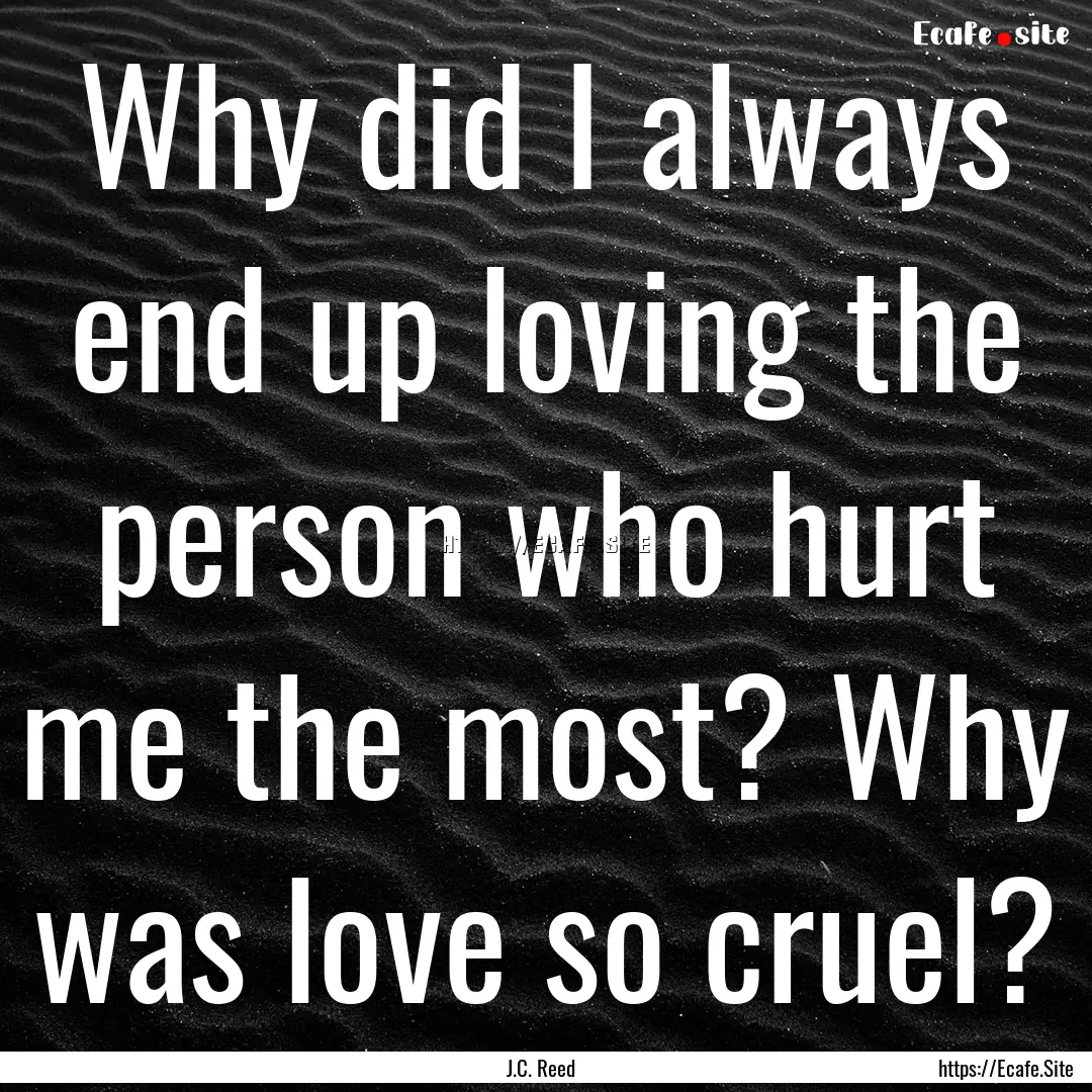 Why did I always end up loving the person.... : Quote by J.C. Reed