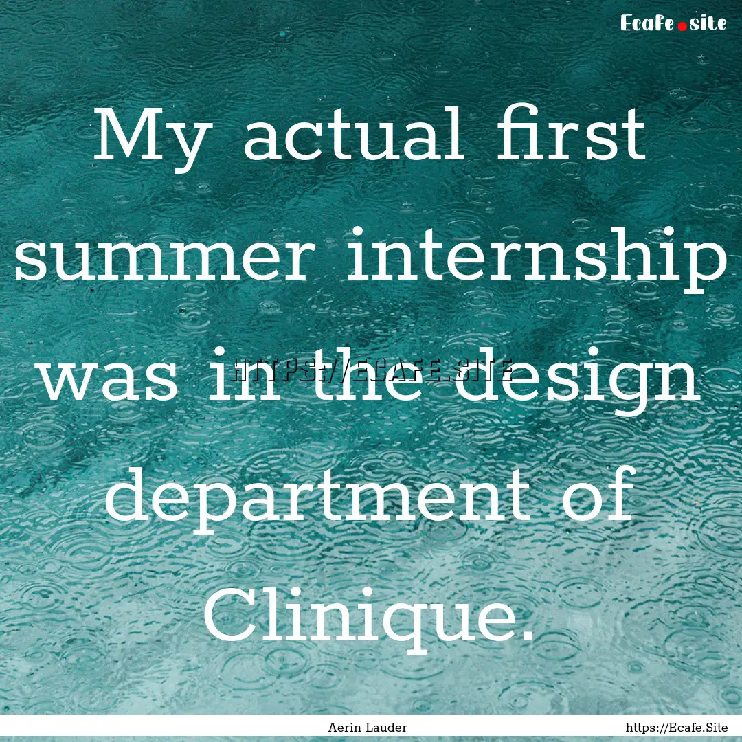 My actual first summer internship was in.... : Quote by Aerin Lauder