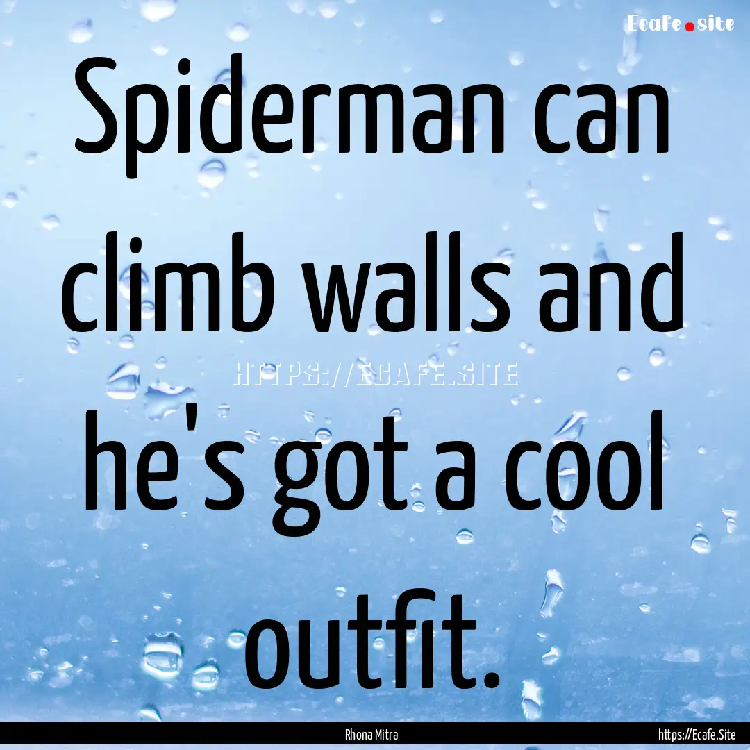 Spiderman can climb walls and he's got a.... : Quote by Rhona Mitra