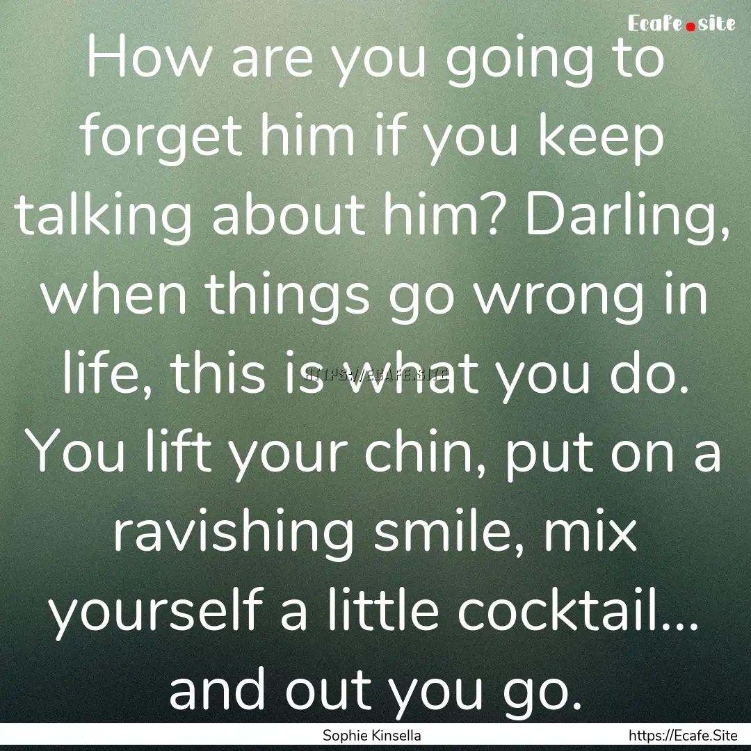 How are you going to forget him if you keep.... : Quote by Sophie Kinsella