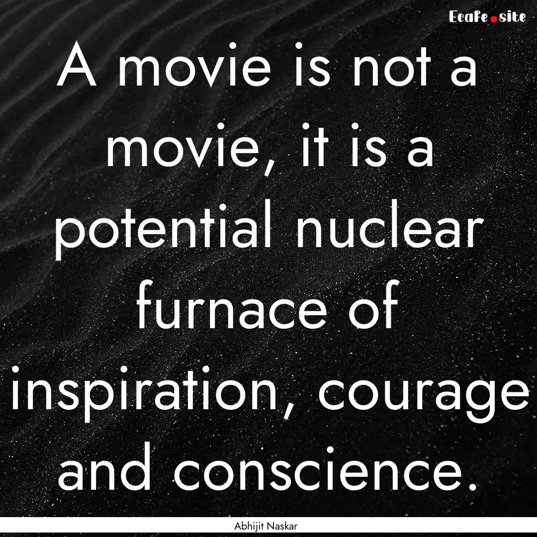 A movie is not a movie, it is a potential.... : Quote by Abhijit Naskar