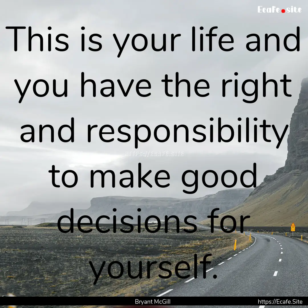 This is your life and you have the right.... : Quote by Bryant McGill