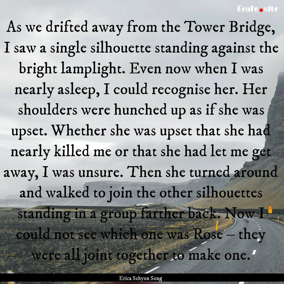 As we drifted away from the Tower Bridge,.... : Quote by Erica Sehyun Song