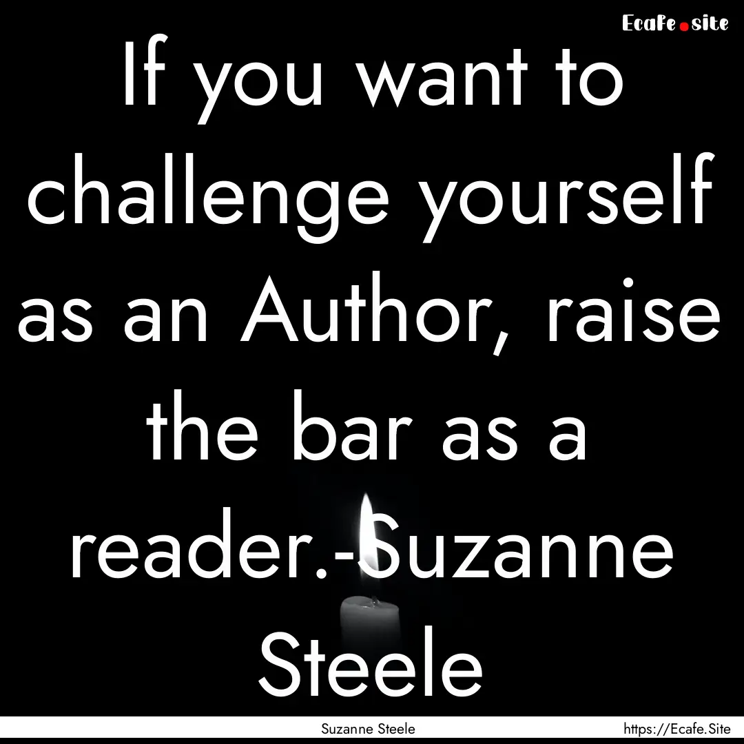 If you want to challenge yourself as an Author,.... : Quote by Suzanne Steele