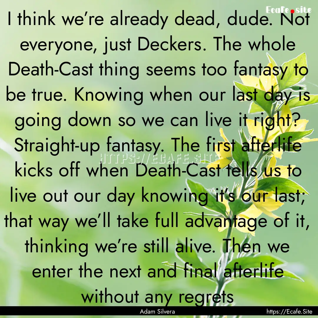 I think we’re already dead, dude. Not everyone,.... : Quote by Adam Silvera