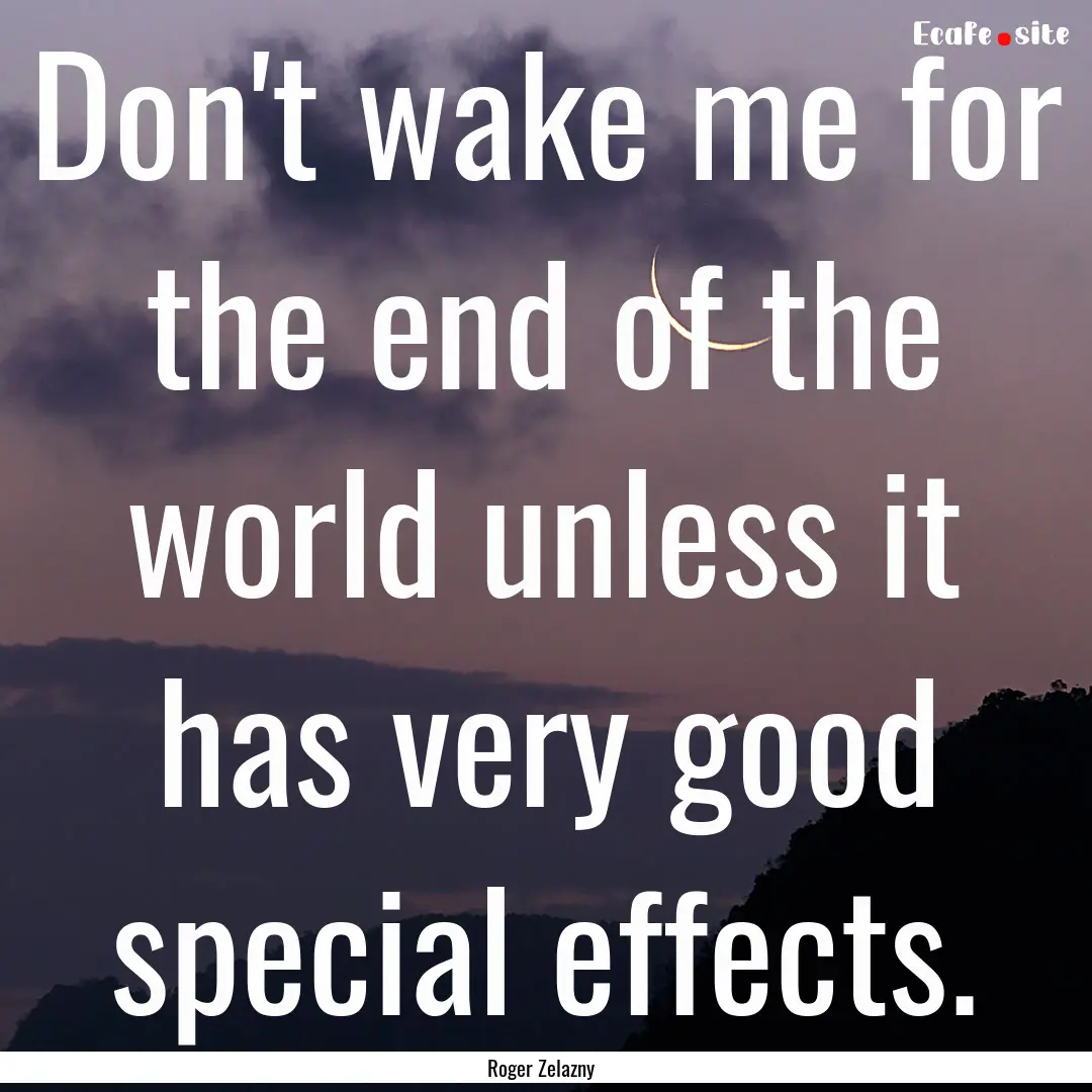 Don't wake me for the end of the world unless.... : Quote by Roger Zelazny